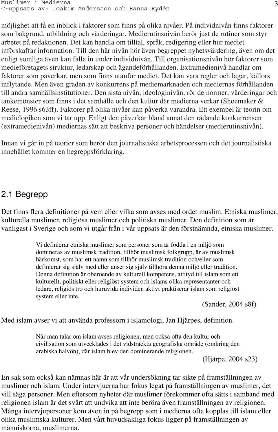 Till den här nivån hör även begreppet nyhetsvärdering, även om det enligt somliga även kan falla in under individnivån.