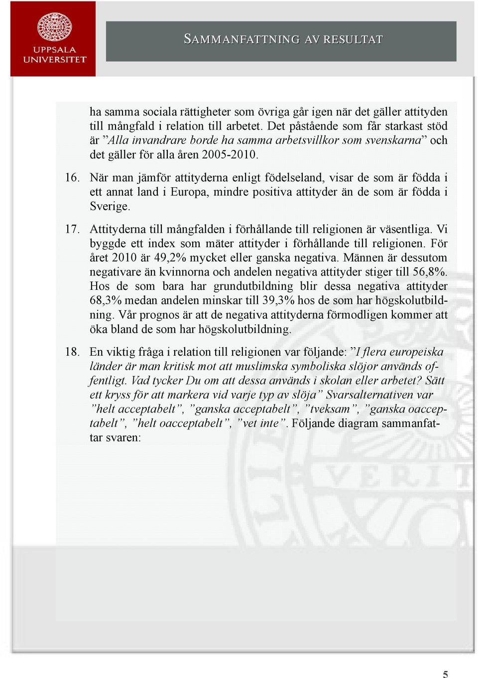 När man jämför attityderna enligt födelseland, visar de som är födda i ett annat land i Europa, mindre positiva attityder än de som är födda i Sverige. 17.