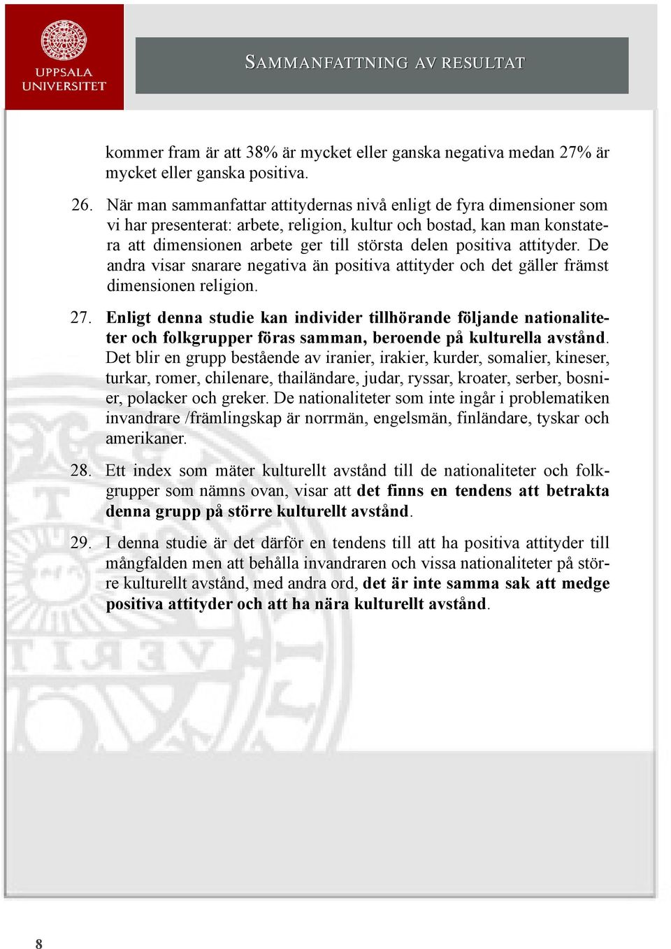 positiva attityder. De andra visar snarare negativa än positiva attityder och det gäller främst dimensionen religion. 27.