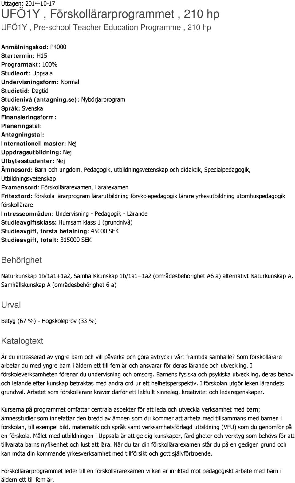 se): Nybörjarprogram Språk: Svenska Finansieringsform: Planeringstal: Antagningstal: Internationell master: Nej Uppdragsutbildning: Nej Utbytesstudenter: Nej Ämnesord: Barn och ungdom, Pedagogik,