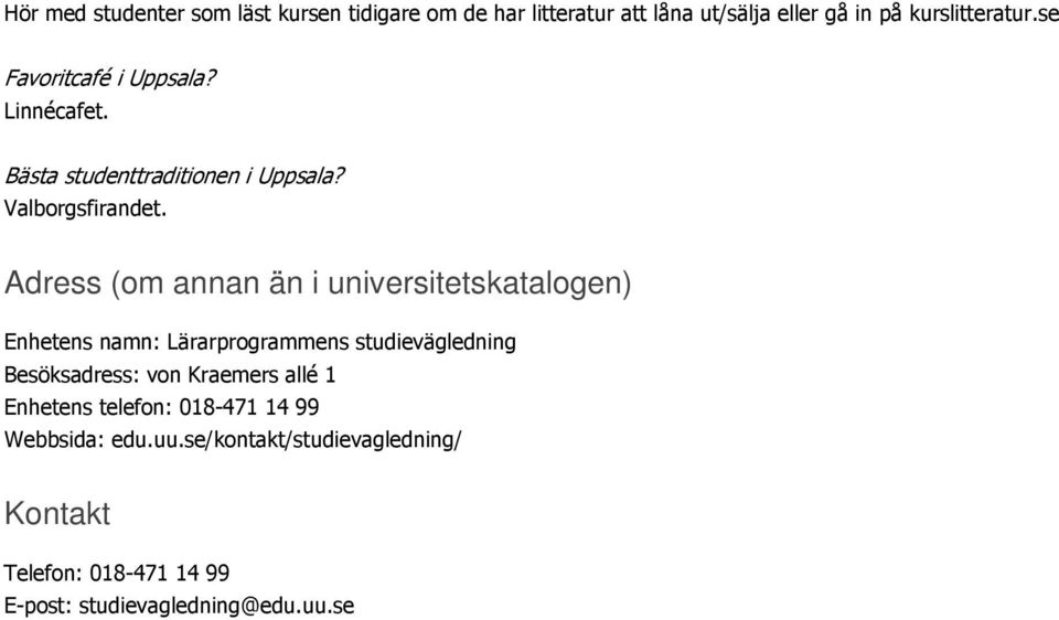 Adress (om annan än i universitetskatalogen) Enhetens namn: Lärarprogrammens studievägledning Besöksadress: von