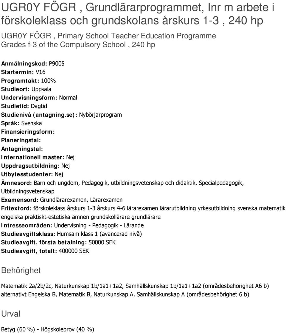 se): Nybörjarprogram Språk: Svenska Finansieringsform: Planeringstal: Antagningstal: Internationell master: Nej Uppdragsutbildning: Nej Utbytesstudenter: Nej Ämnesord: Barn och ungdom, Pedagogik,