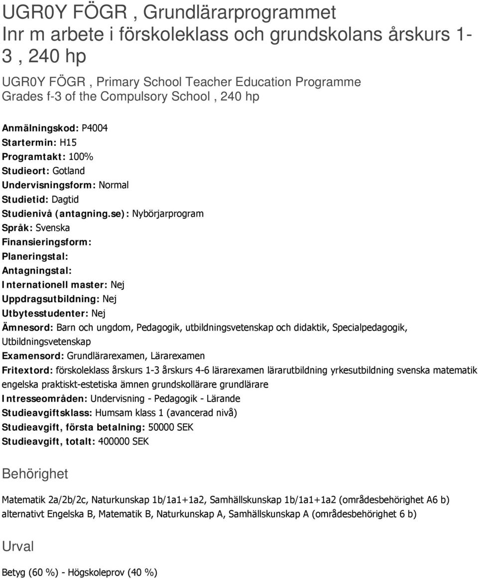 se): Nybörjarprogram Språk: Svenska Finansieringsform: Planeringstal: Antagningstal: Internationell master: Nej Uppdragsutbildning: Nej Utbytesstudenter: Nej Ämnesord: Barn och ungdom, Pedagogik,