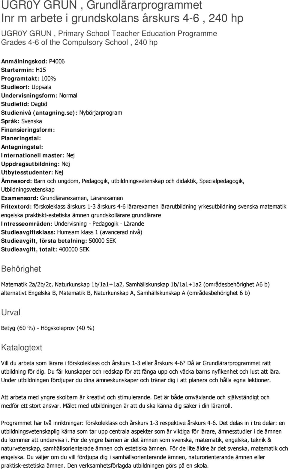 se): Nybörjarprogram Språk: Svenska Finansieringsform: Planeringstal: Antagningstal: Internationell master: Nej Uppdragsutbildning: Nej Utbytesstudenter: Nej Ämnesord: Barn och ungdom, Pedagogik,