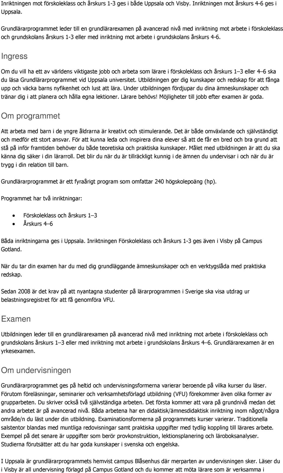 Ingress Om du vill ha ett av världens viktigaste jobb och arbeta som lärare i förskoleklass och årskurs 1 3 eller 4 6 ska du läsa Grundlärarprogrammet vid Uppsala universitet.