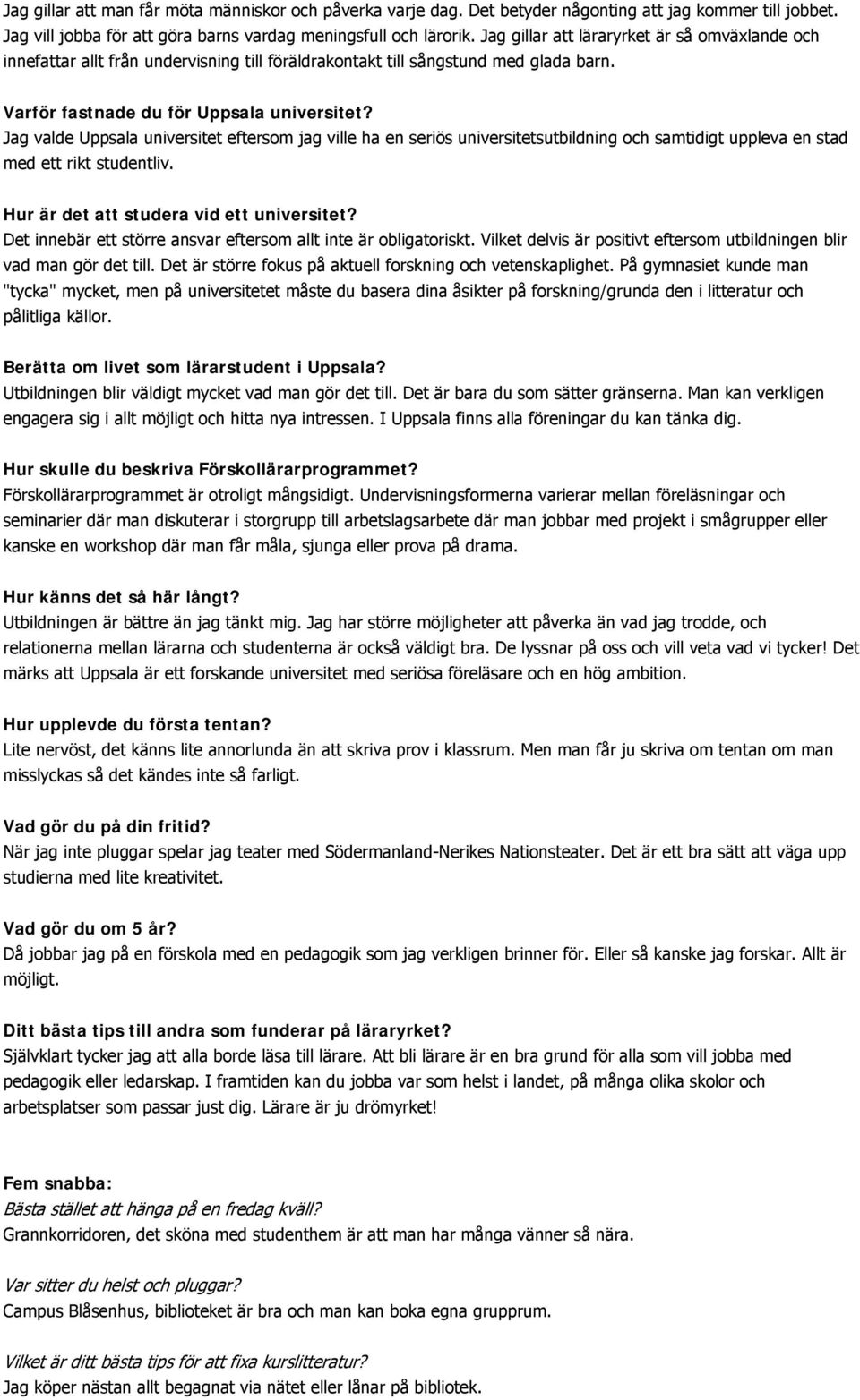 Jag valde Uppsala universitet eftersom jag ville ha en seriös universitetsutbildning och samtidigt uppleva en stad med ett rikt studentliv. Hur är det att studera vid ett universitet?