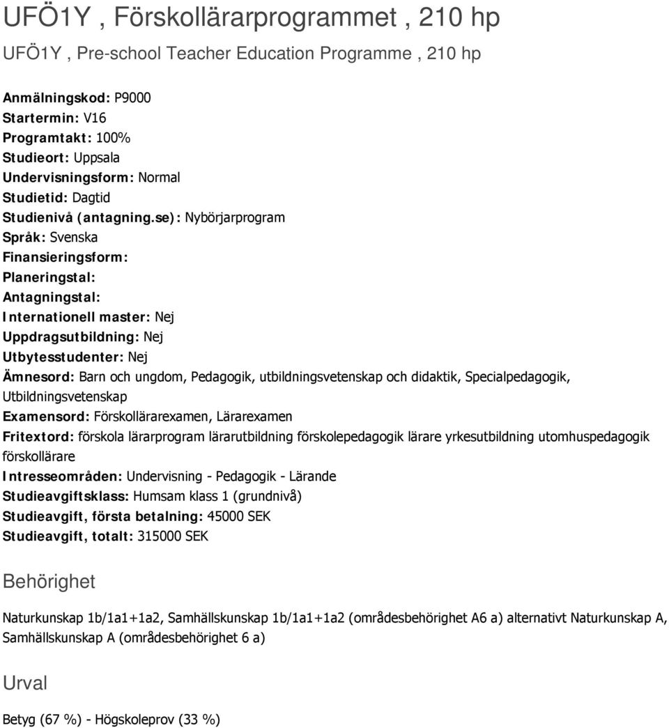 se): Nybörjarprogram Språk: Svenska Finansieringsform: Planeringstal: Antagningstal: Internationell master: Nej Uppdragsutbildning: Nej Utbytesstudenter: Nej Ämnesord: Barn och ungdom, Pedagogik,