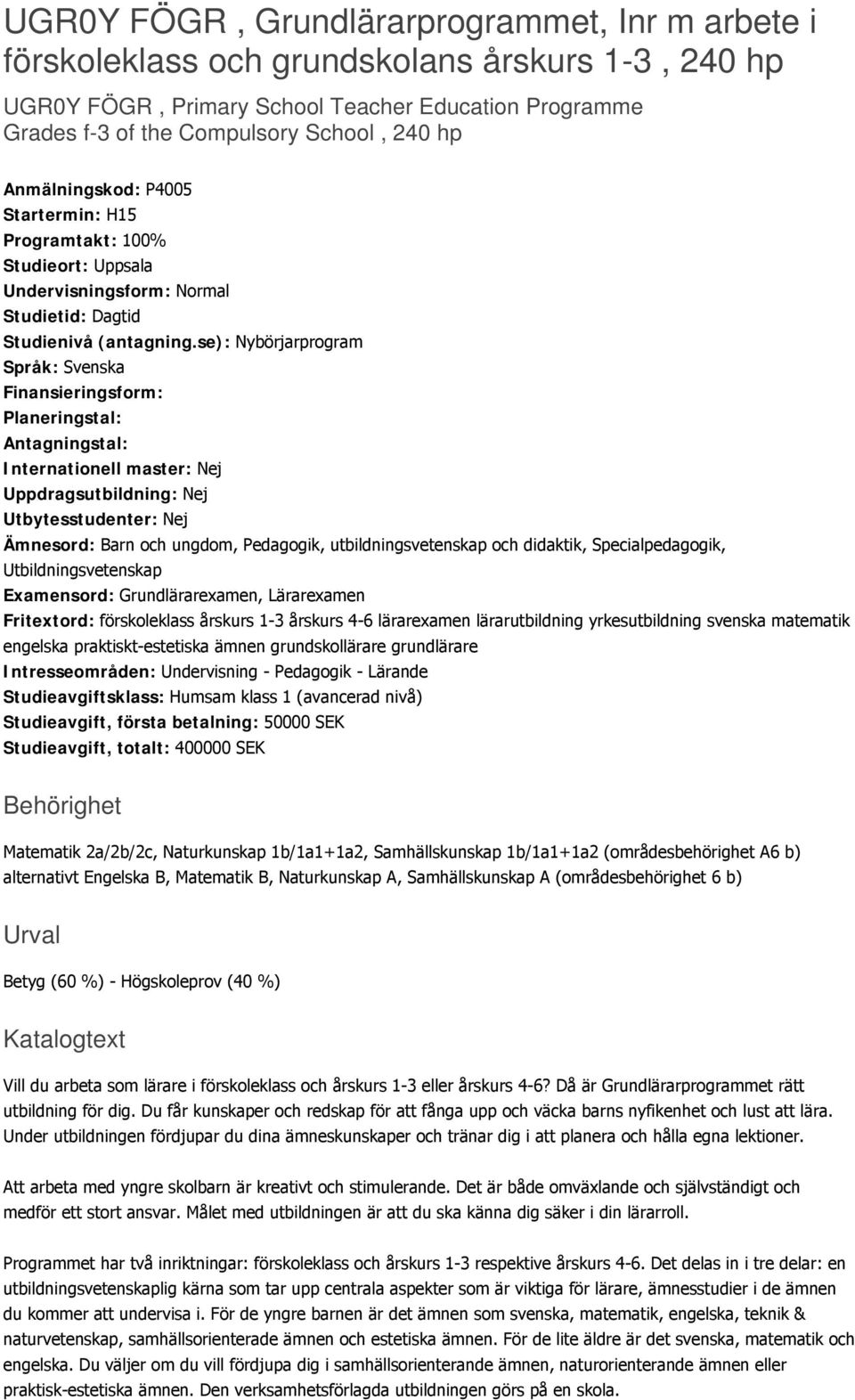 se): Nybörjarprogram Språk: Svenska Finansieringsform: Planeringstal: Antagningstal: Internationell master: Nej Uppdragsutbildning: Nej Utbytesstudenter: Nej Ämnesord: Barn och ungdom, Pedagogik,