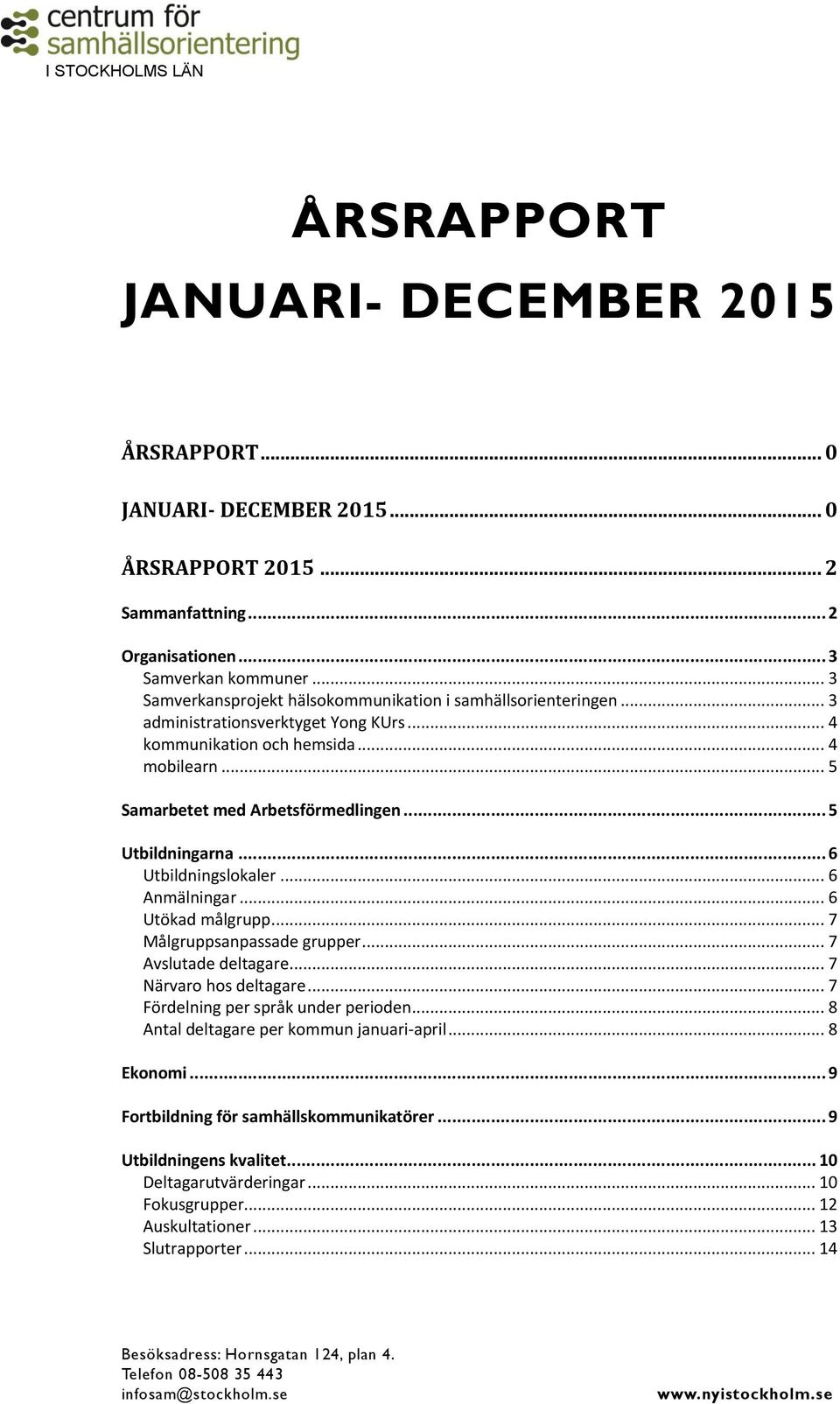 .. 5 Utbildningarna... 6 Utbildningslokaler... 6 Anmälningar... 6 Utökad målgrupp... 7 Målgruppsanpassade grupper... 7 Avslutade deltagare... 7 Närvaro hos deltagare.