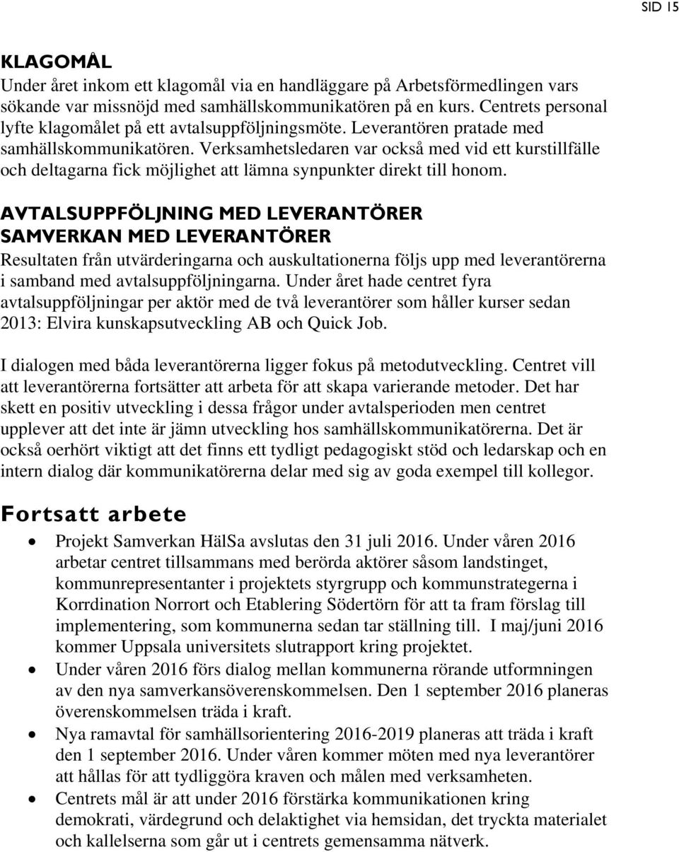 Verksamhetsledaren var också med vid ett kurstillfälle och deltagarna fick möjlighet att lämna synpunkter direkt till honom.