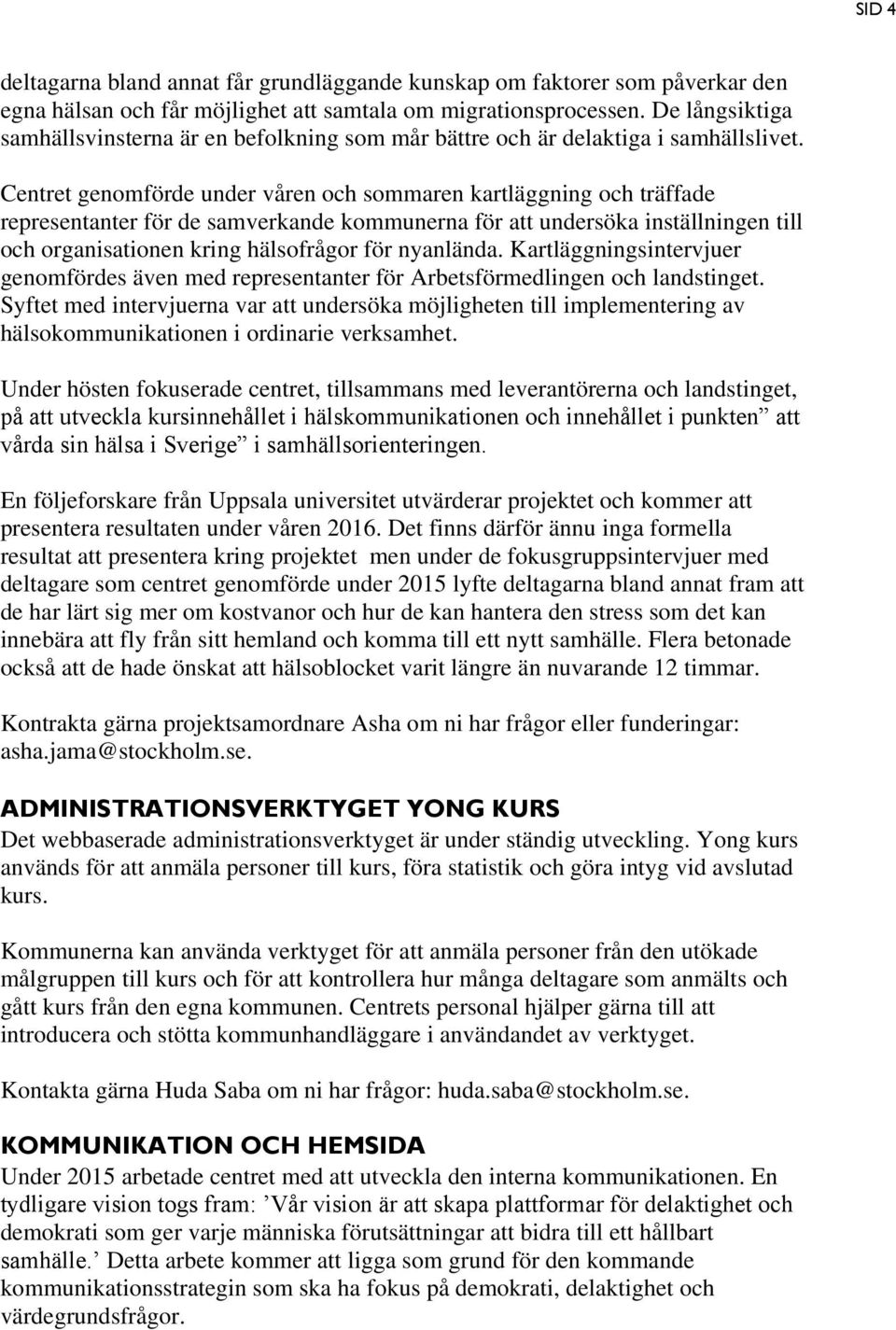 Centret genomförde under våren och sommaren kartläggning och träffade representanter för de samverkande kommunerna för att undersöka inställningen till och organisationen kring hälsofrågor för