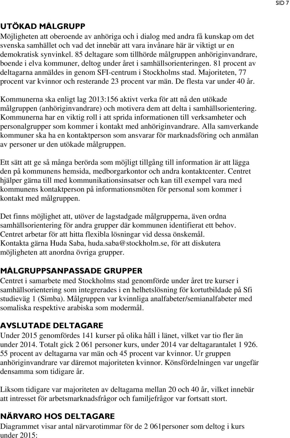 Majoriteten, 77 procent var kvinnor och resterande 23 procent var män. De flesta var under 40 år.