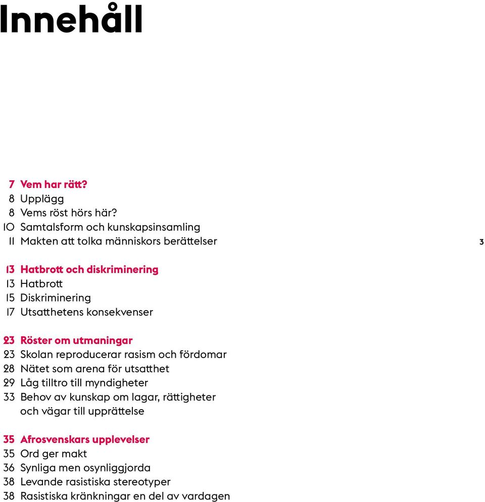 Utsatthetens konsekvenser 23 Röster om utmaningar 23 Skolan reproducerar rasism och fördomar 28 Nätet som arena för utsatthet 29 Låg tilltro till