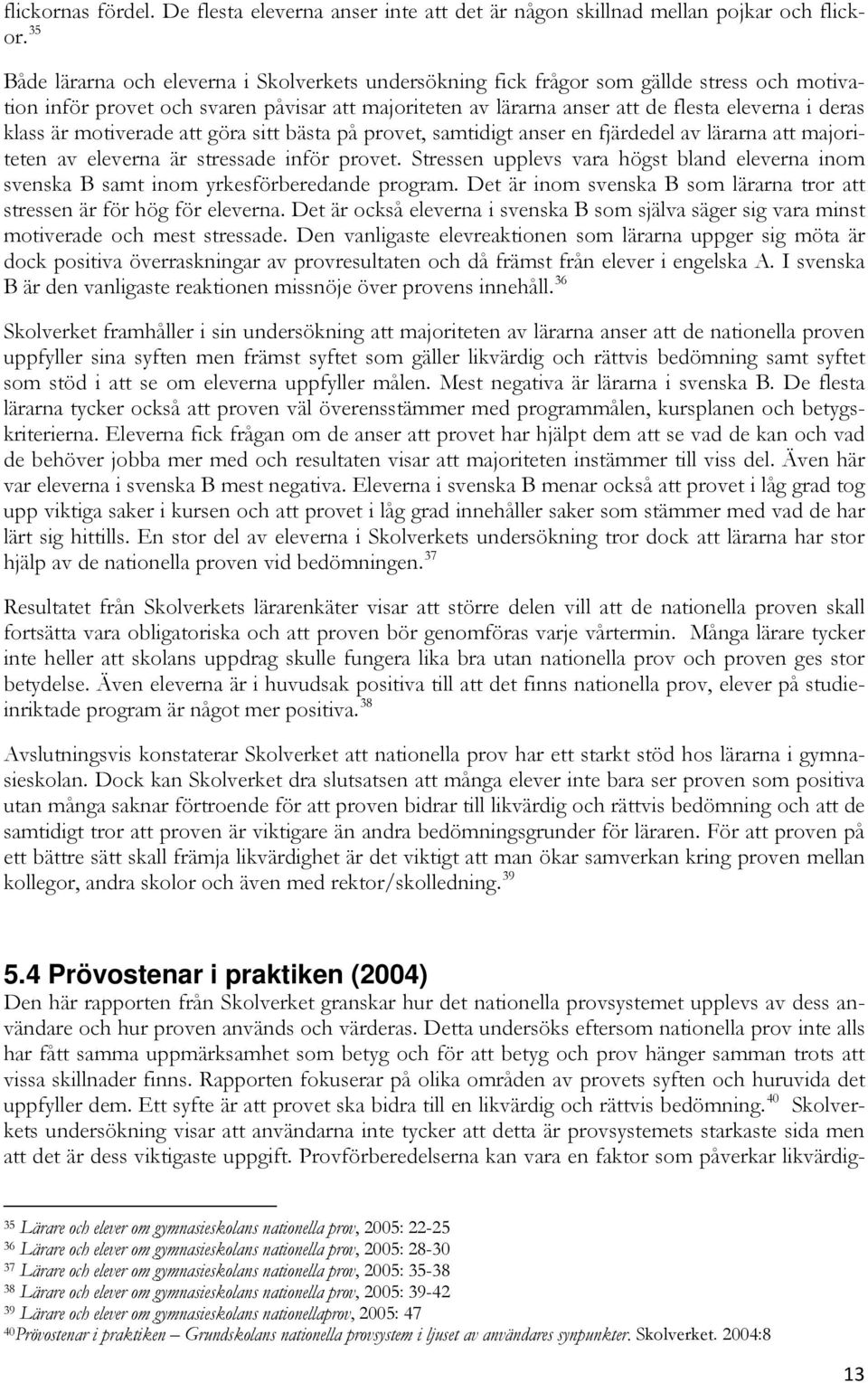 klass är motiverade att göra sitt bästa på provet, samtidigt anser en fjärdedel av lärarna att majoriteten av eleverna är stressade inför provet.