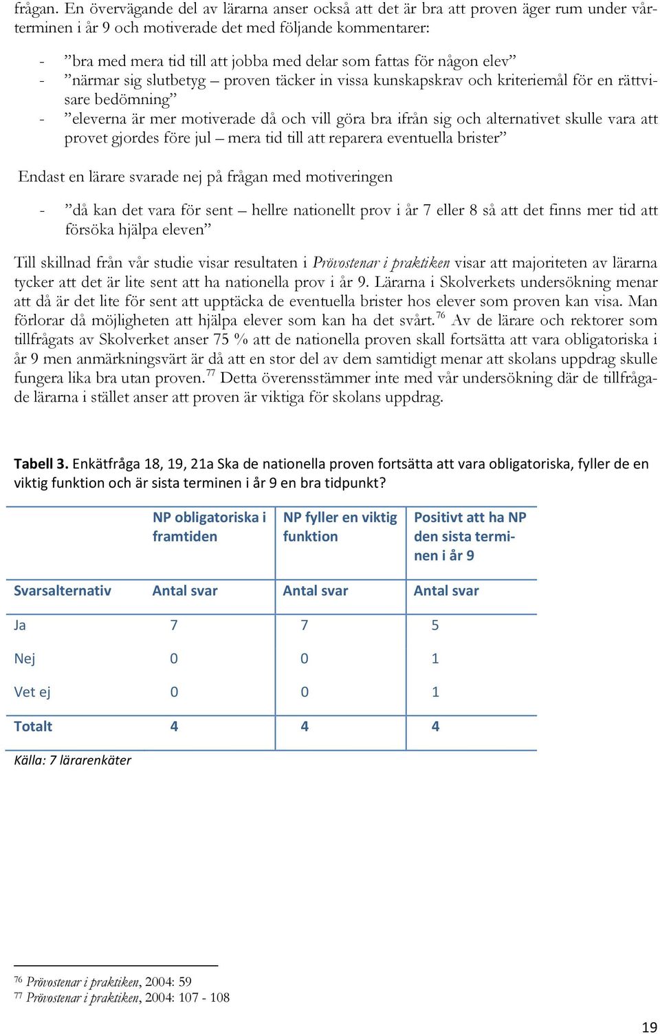 fattas för någon elev - närmar sig slutbetyg proven täcker in vissa kunskapskrav och kriteriemål för en rättvisare bedömning - eleverna är mer motiverade då och vill göra bra ifrån sig och