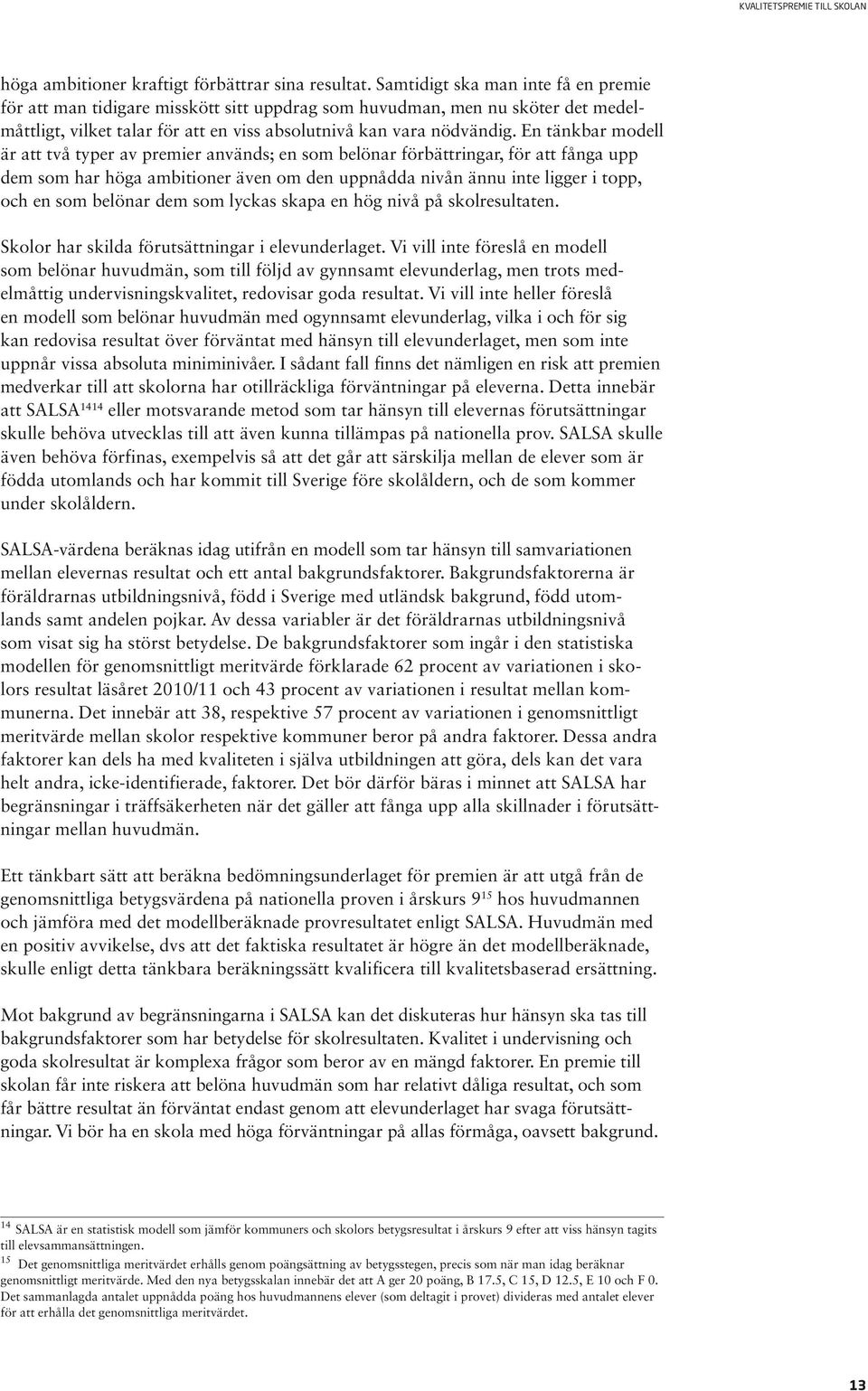 En tänkbar modell är att två typer av premier används; en som belönar förbättringar, för att fånga upp dem som har höga ambitioner även om den uppnådda nivån ännu inte ligger i topp, och en som