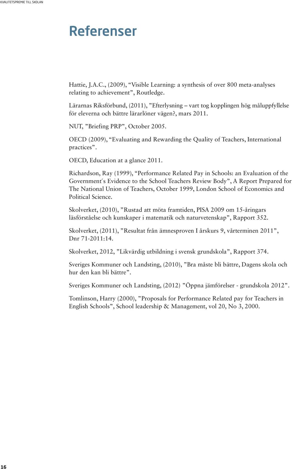 OECD (2009), Evaluating and Rewarding the Quality of Teachers, International practices. OECD, Education at a glance 2011.