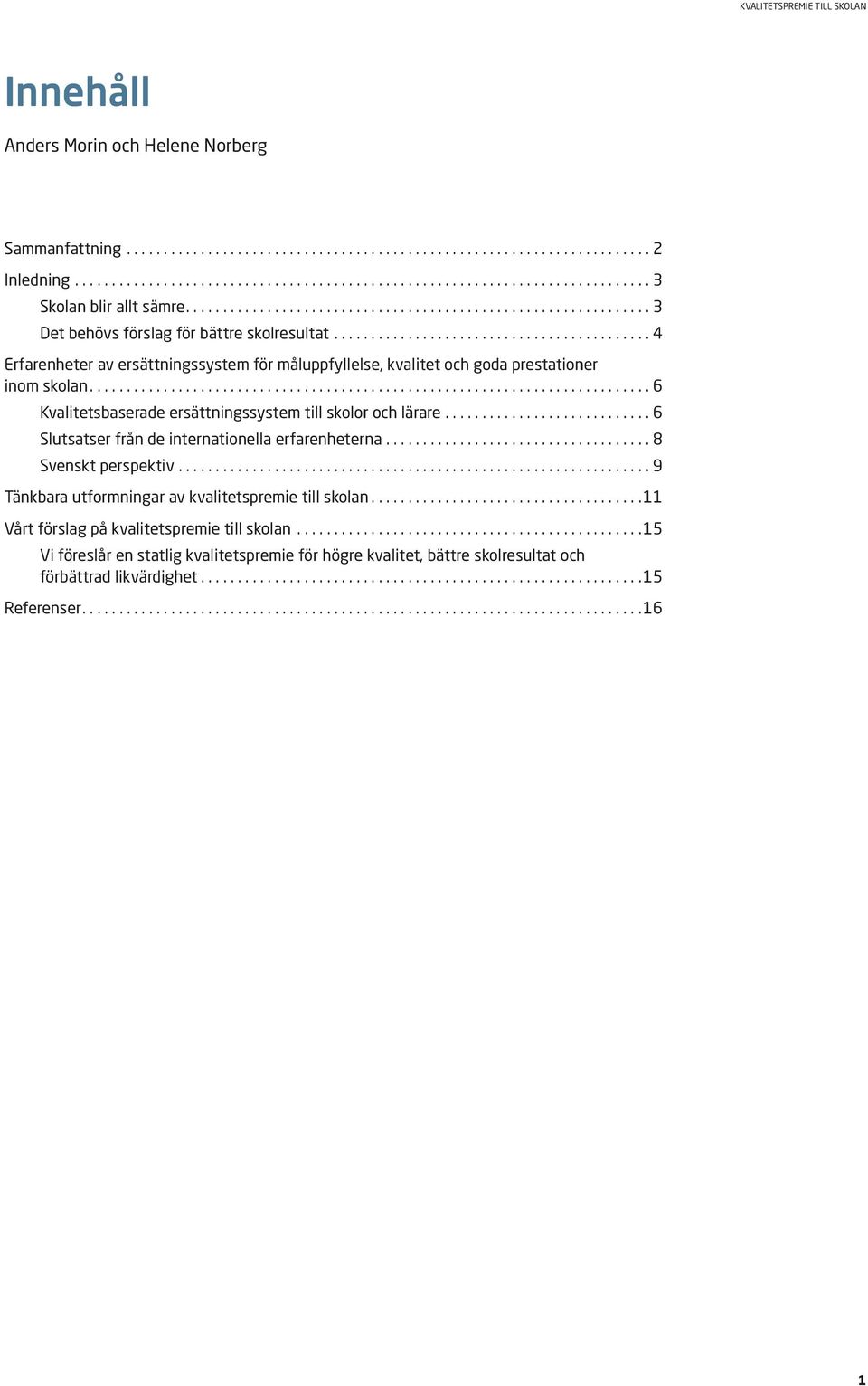 .. 6 Kvalitetsbaserade ersättningssystem till skolor och lärare... 6 Slutsatser från de internationella erfarenheterna... 8 Svenskt perspektiv.