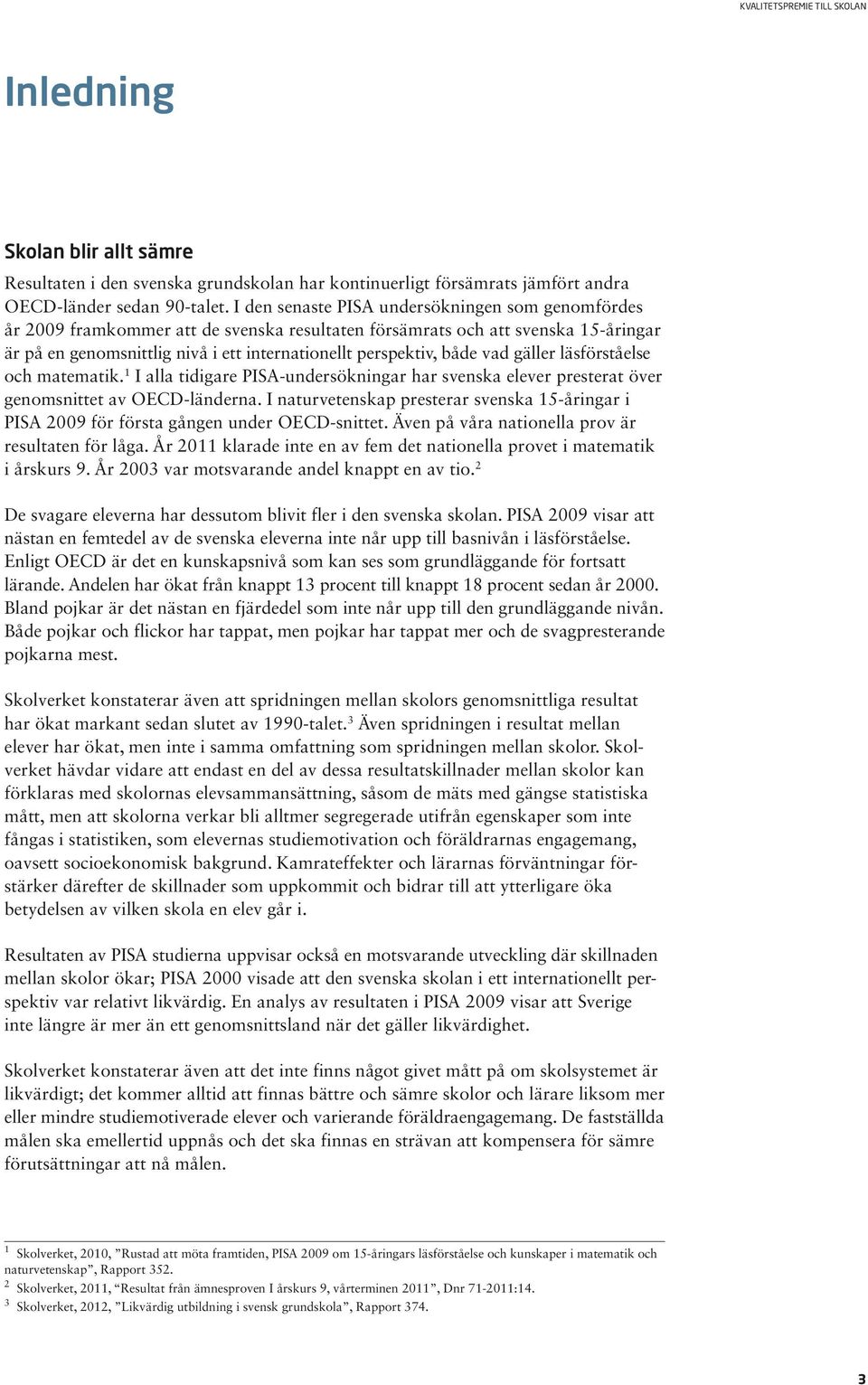 vad gäller läsförståelse och matematik. 1 I alla tidigare PISA-undersökningar har svenska elever presterat över genomsnittet av OECD-länderna.