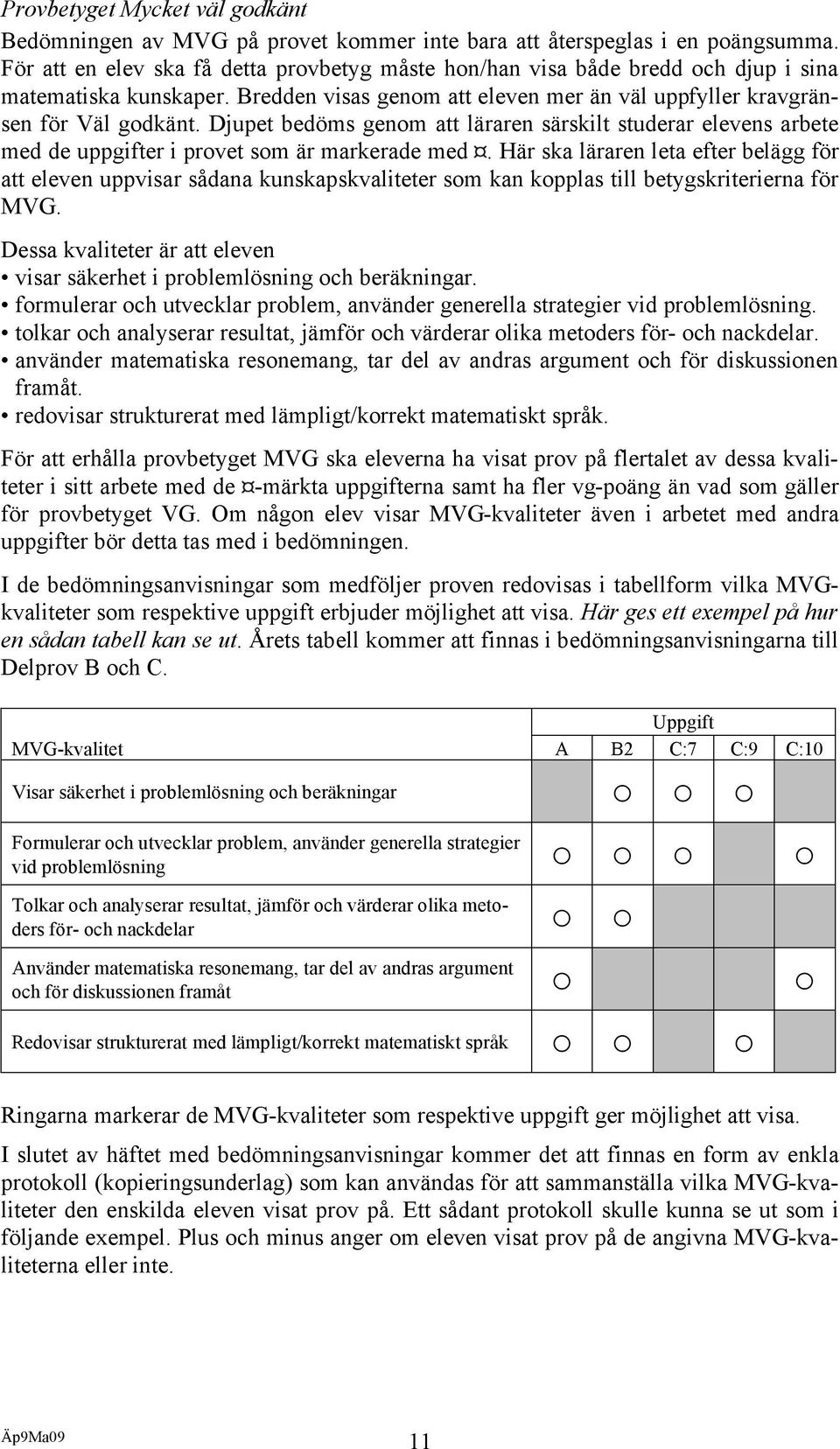 Djupet bedöms genom att läraren särskilt studerar elevens arbete med de uppgifter i provet som är markerade med.