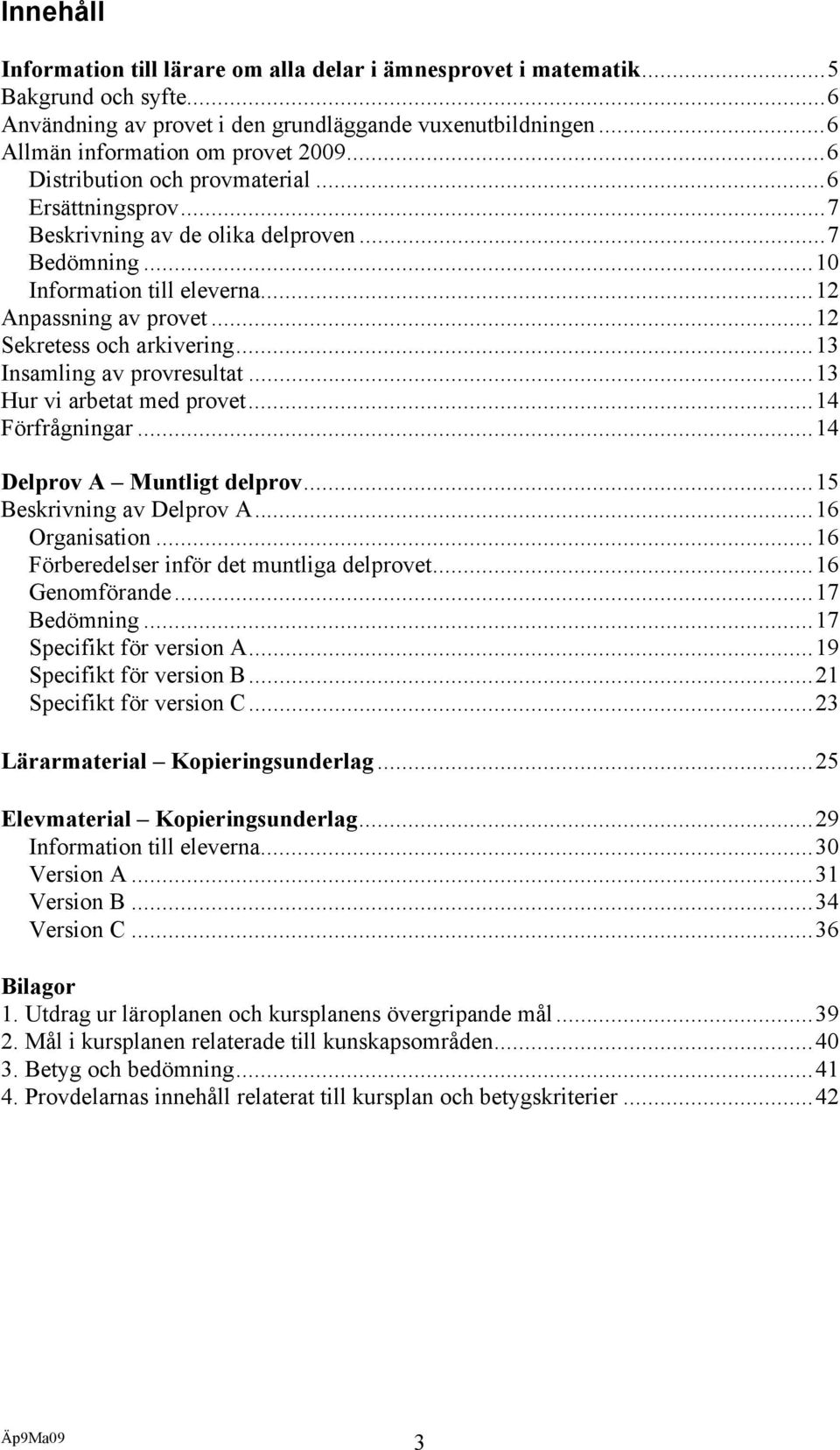 ..3 Insamling av provresultat...3 Hur vi arbetat med provet...4 Förfrågningar...4 Delprov A Muntligt delprov...5 Beskrivning av Delprov A...6 Organisation...6 Förberedelser inför det muntliga delprovet.