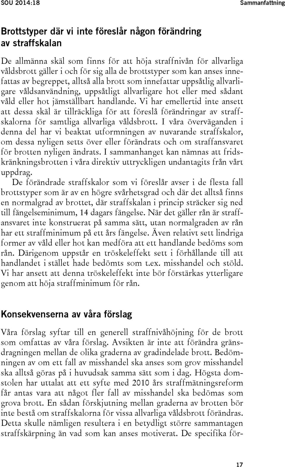 handlande. Vi har emellertid inte ansett att dessa skäl är tillräckliga för att föreslå förändringar av straffskalorna för samtliga allvarliga våldsbrott.