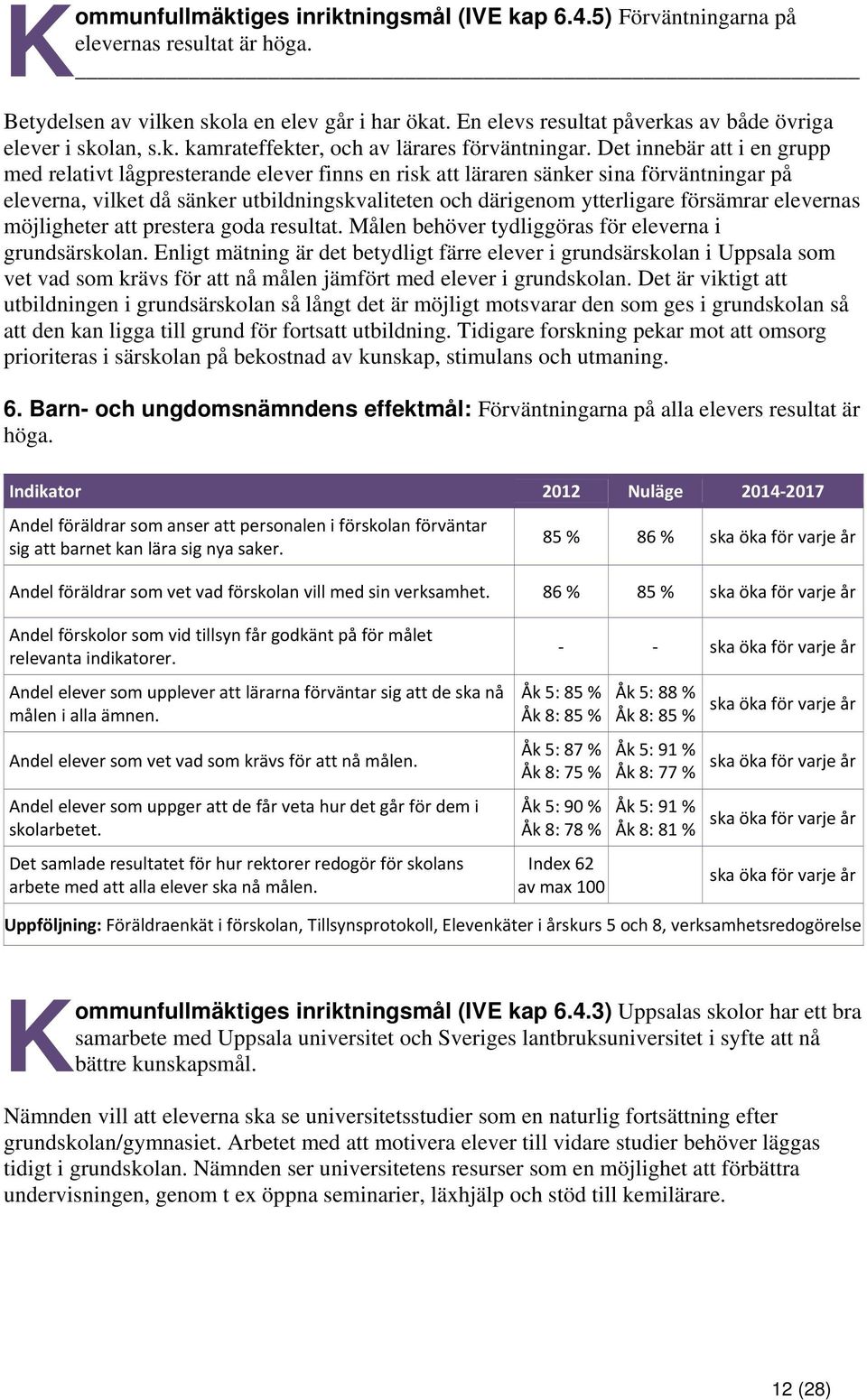 Det innebär att i en grupp med relativt lågpresterande elever finns en risk att läraren sänker sina förväntningar på eleverna, vilket då sänker utbildningskvaliteten och därigenom ytterligare