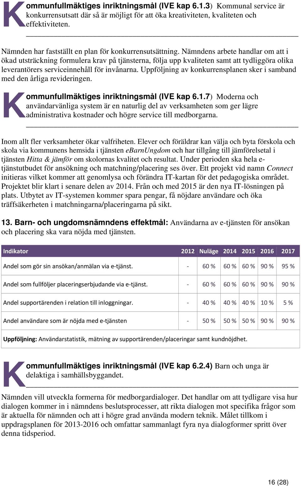 Nämndens arbete handlar om att i ökad utsträckning formulera krav på tjänsterna, följa upp kvaliteten samt att tydliggöra olika leverantörers serviceinnehåll för invånarna.