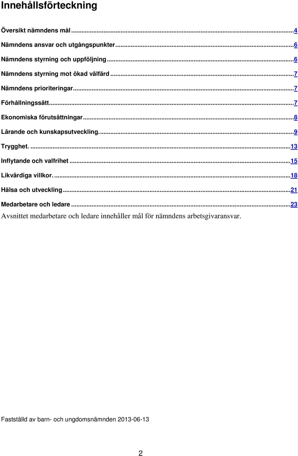 .. 8 Lärande och kunskapsutveckling.... 9 Trygghet.... 13 Inflytande och valfrihet... 15 Likvärdiga villkor.... 18 Hälsa och utveckling.