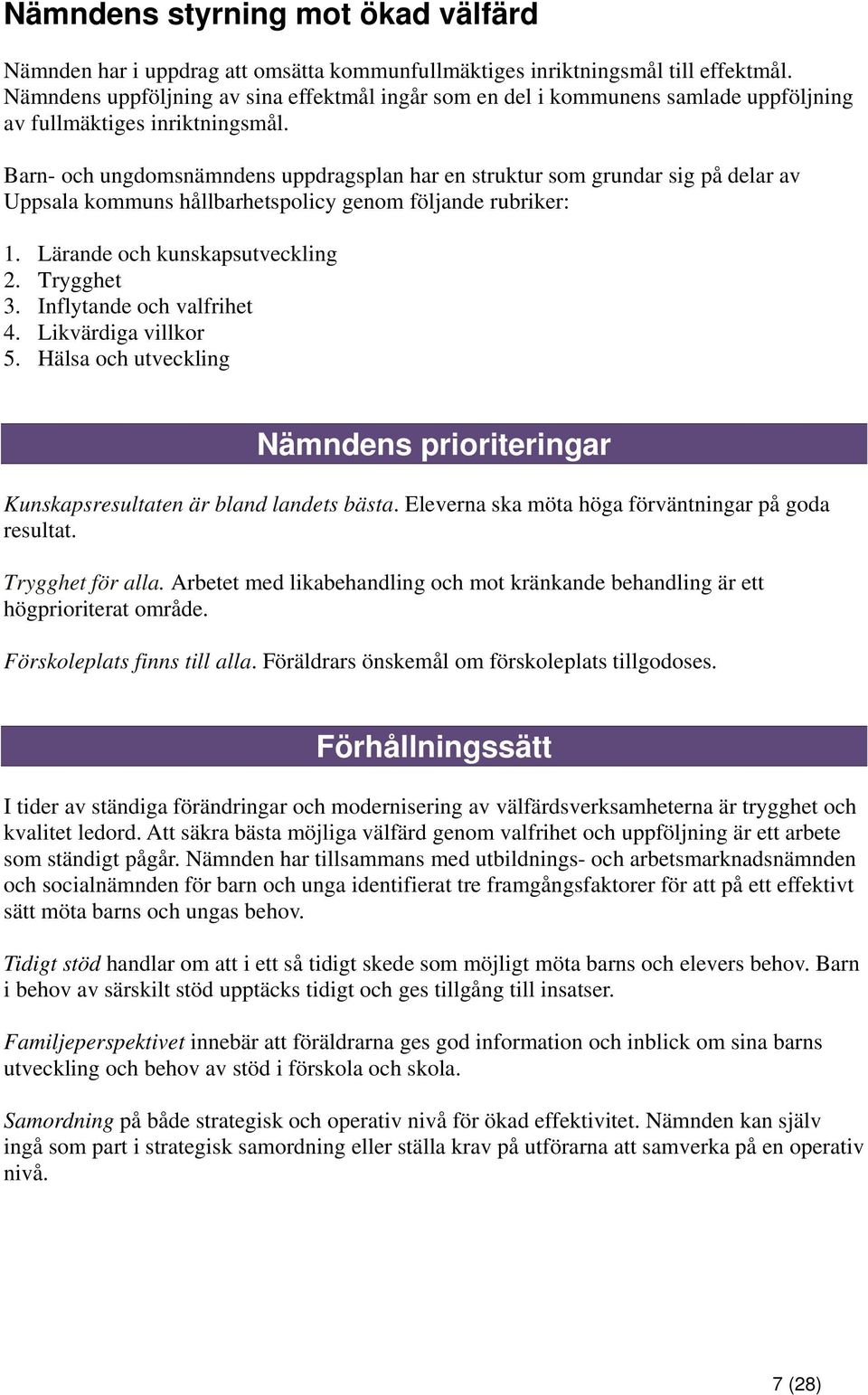 Barn- och ungdomsnämndens uppdragsplan har en struktur som grundar sig på delar av Uppsala kommuns hållbarhetspolicy genom följande rubriker: 1. Lärande och kunskapsutveckling 2. Trygghet 3.