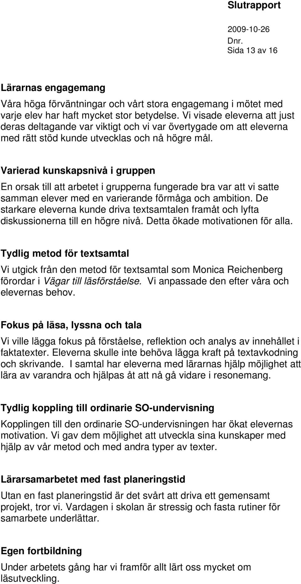 Varierad kunskapsnivå i gruppen En orsak till att arbetet i grupperna fungerade bra var att vi satte samman elever med en varierande förmåga och ambition.