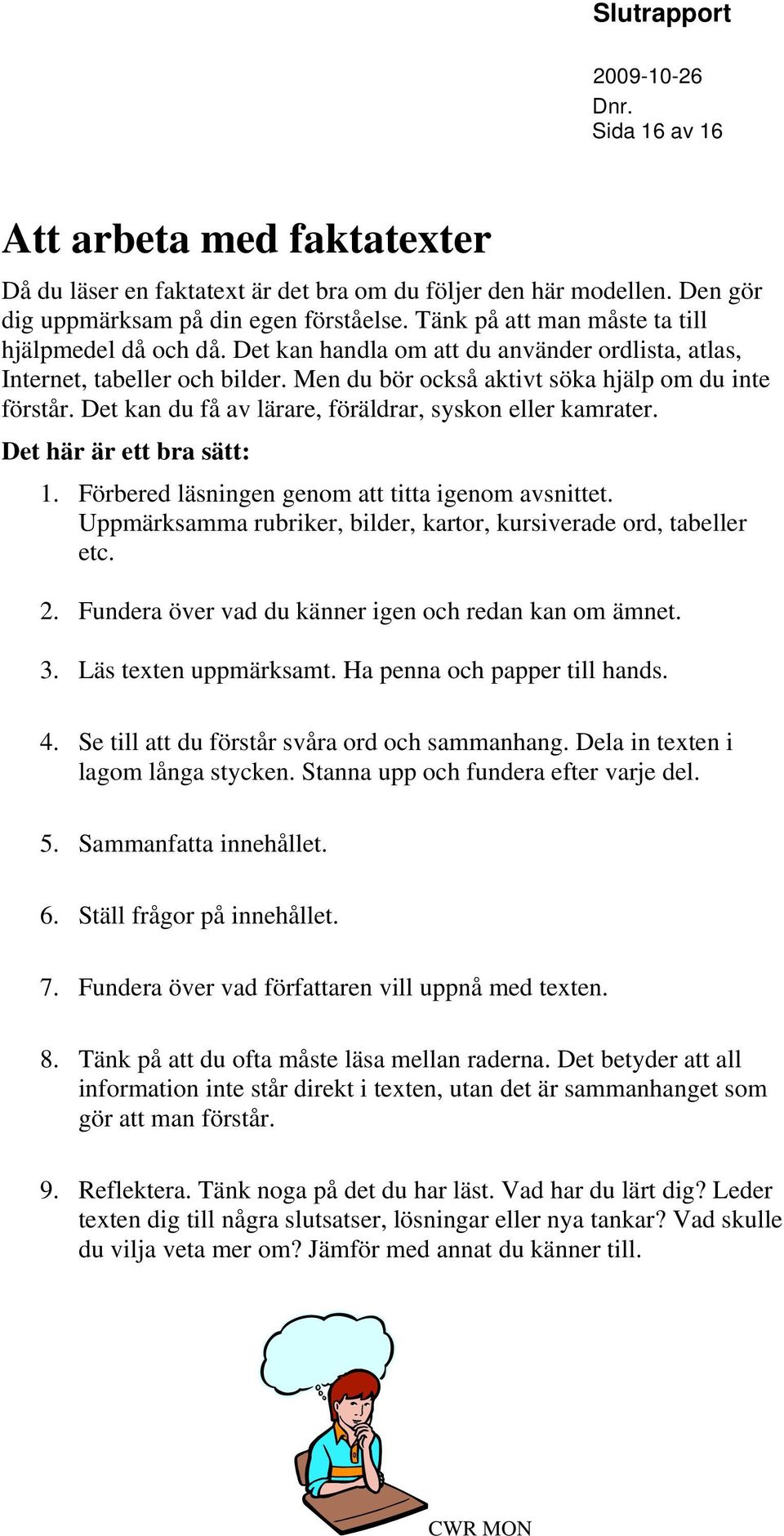 Det kan du få av lärare, föräldrar, syskon eller kamrater. Det här är ett bra sätt: 1. Förbered läsningen genom att titta igenom avsnittet.