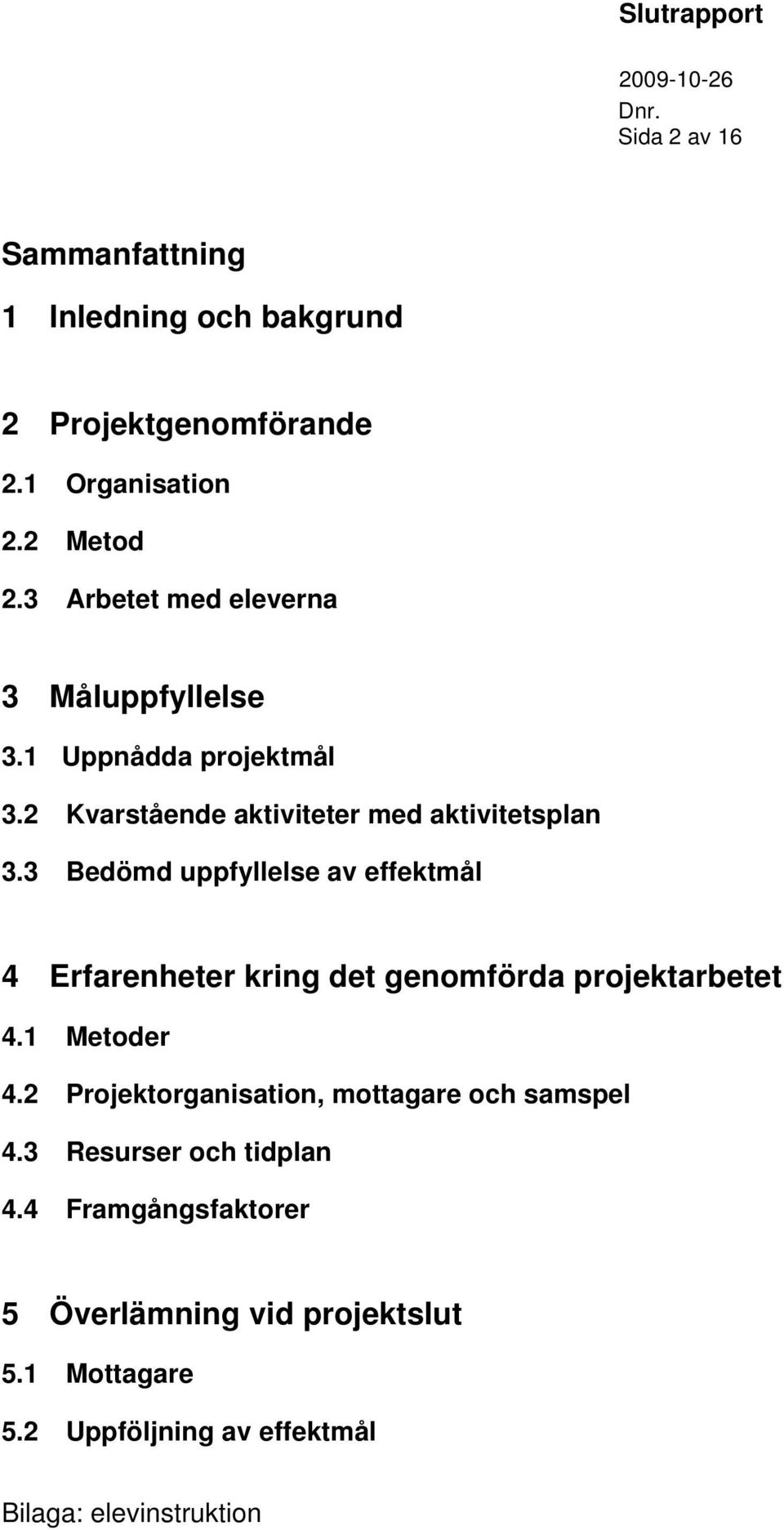 3 Bedömd uppfyllelse av effektmål 4 Erfarenheter kring det genomförda projektarbetet 4.1 Metoder 4.