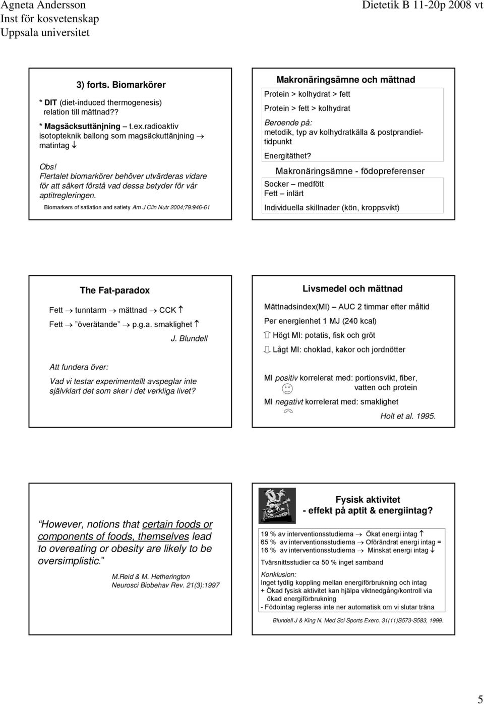 Biomarkers of satiation and satiety Am J Clin Nutr 2004;79:946-61 Makronäringsämne och mättnad Protein > kolhydrat > fett Protein > fett > kolhydrat Beroende på: metodik, typ av kolhydratkälla &