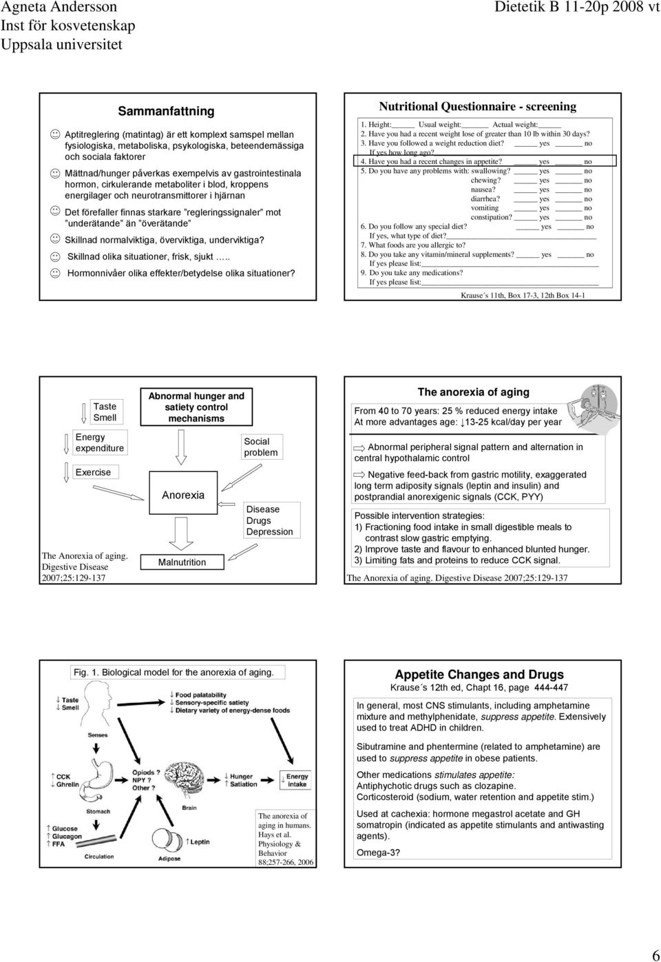 Skillnad normalviktiga, överviktiga, underviktiga? Skillnad olika situationer, frisk, sjukt.. Hormonnivåer olika effekter/betydelse olika situationer? Nutritional Questionnaire - screening 1.