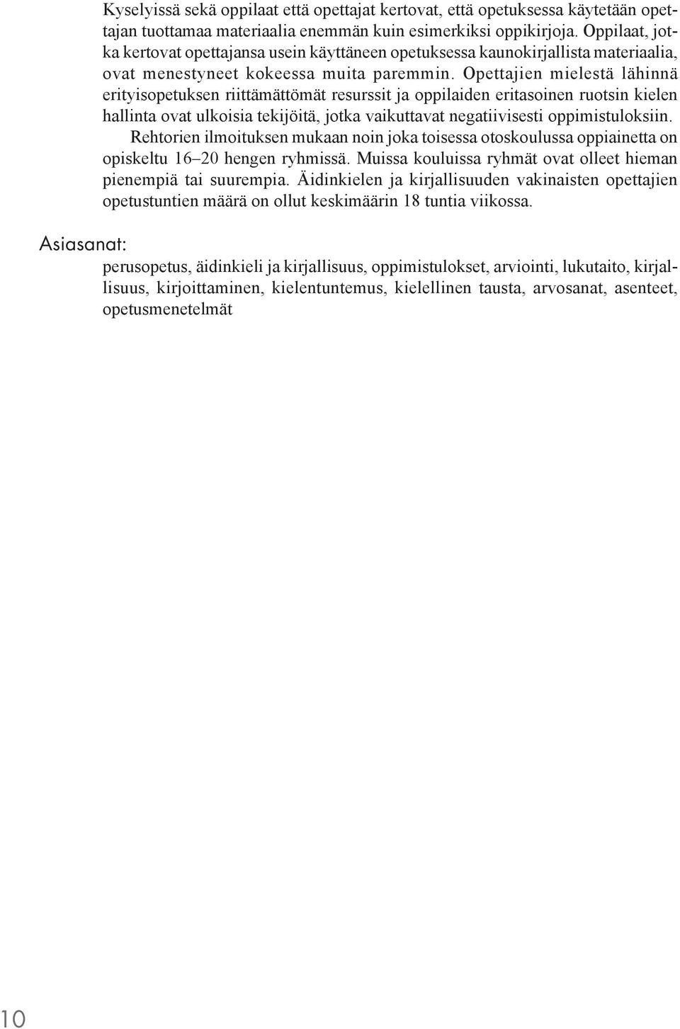 Opettajien mielestä lähinnä erityisopetuksen riittämättömät resurssit ja oppilaiden eritasoinen ruotsin kielen hallinta ovat ulkoisia tekijöitä, jotka vaikuttavat negatiivisesti oppimistuloksiin.