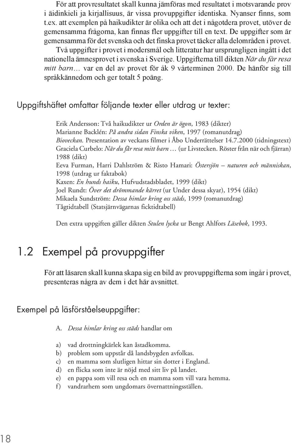 De uppgifter som är gemensamma för det svenska och det finska provet täcker alla delområden i provet.