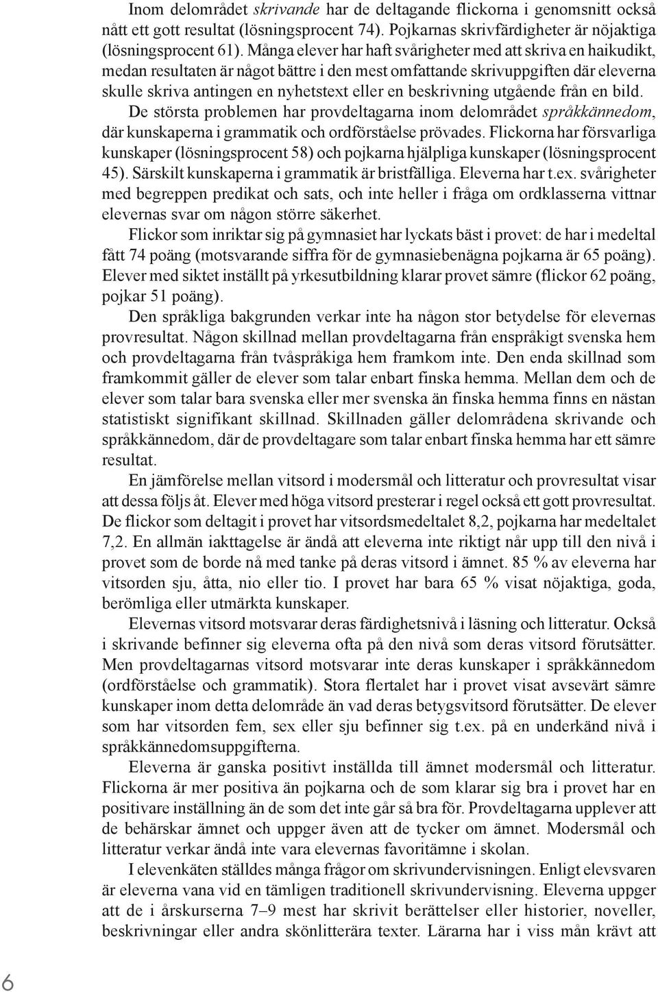 beskrivning utgående från en bild. De största problemen har provdeltagarna inom delområdet språkkännedom, där kunskaperna i grammatik och ordförståelse prövades.