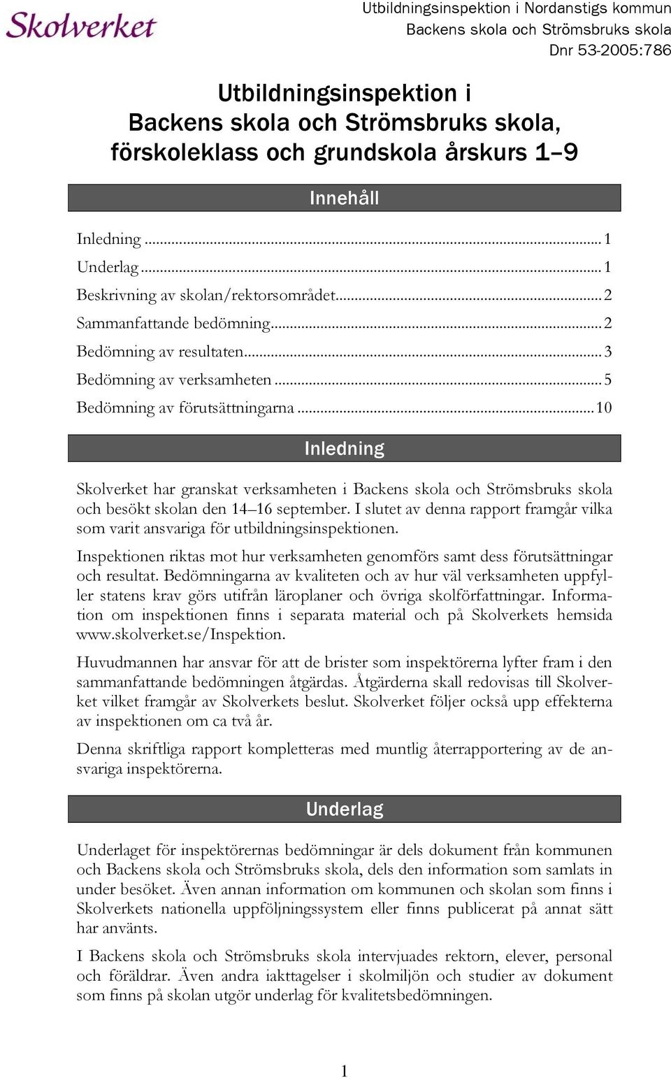 ..10 Inledning Skolverket har granskat verksamheten i Backens skola och Strömsbruks skola och besökt skolan den 14 16 september.