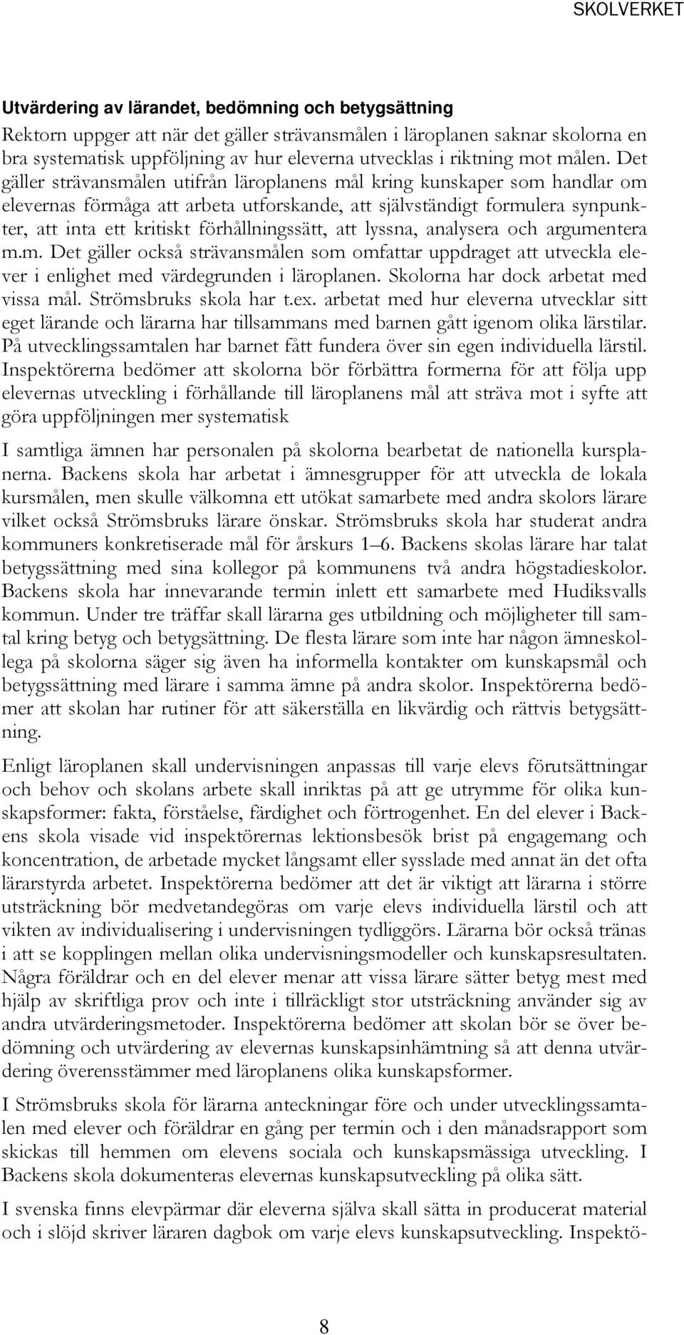 Det gäller strävansmålen utifrån läroplanens mål kring kunskaper som handlar om elevernas förmåga att arbeta utforskande, att självständigt formulera synpunkter, att inta ett kritiskt