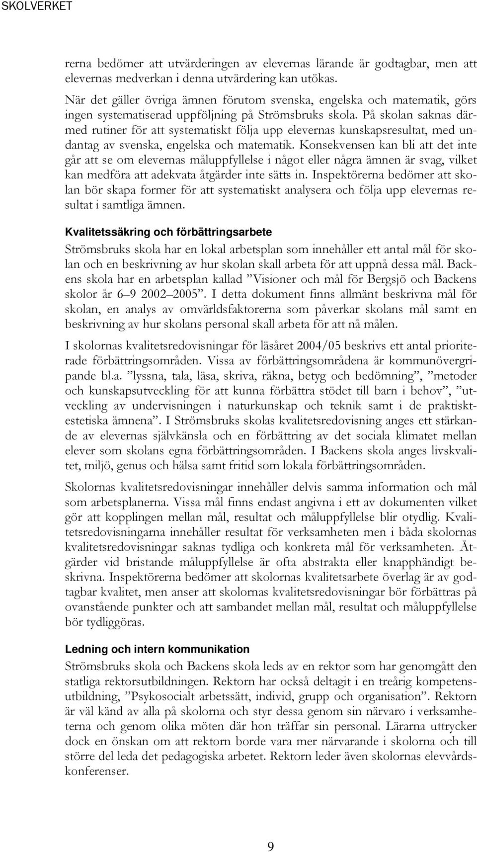 På skolan saknas därmed rutiner för att systematiskt följa upp elevernas kunskapsresultat, med undantag av svenska, engelska och matematik.