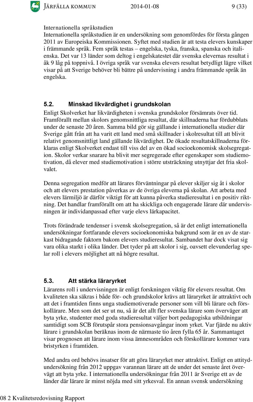 Det var 13 länder som deltog i engelskatestet där svenska elevernas resultat i åk 9 låg på toppnivå.