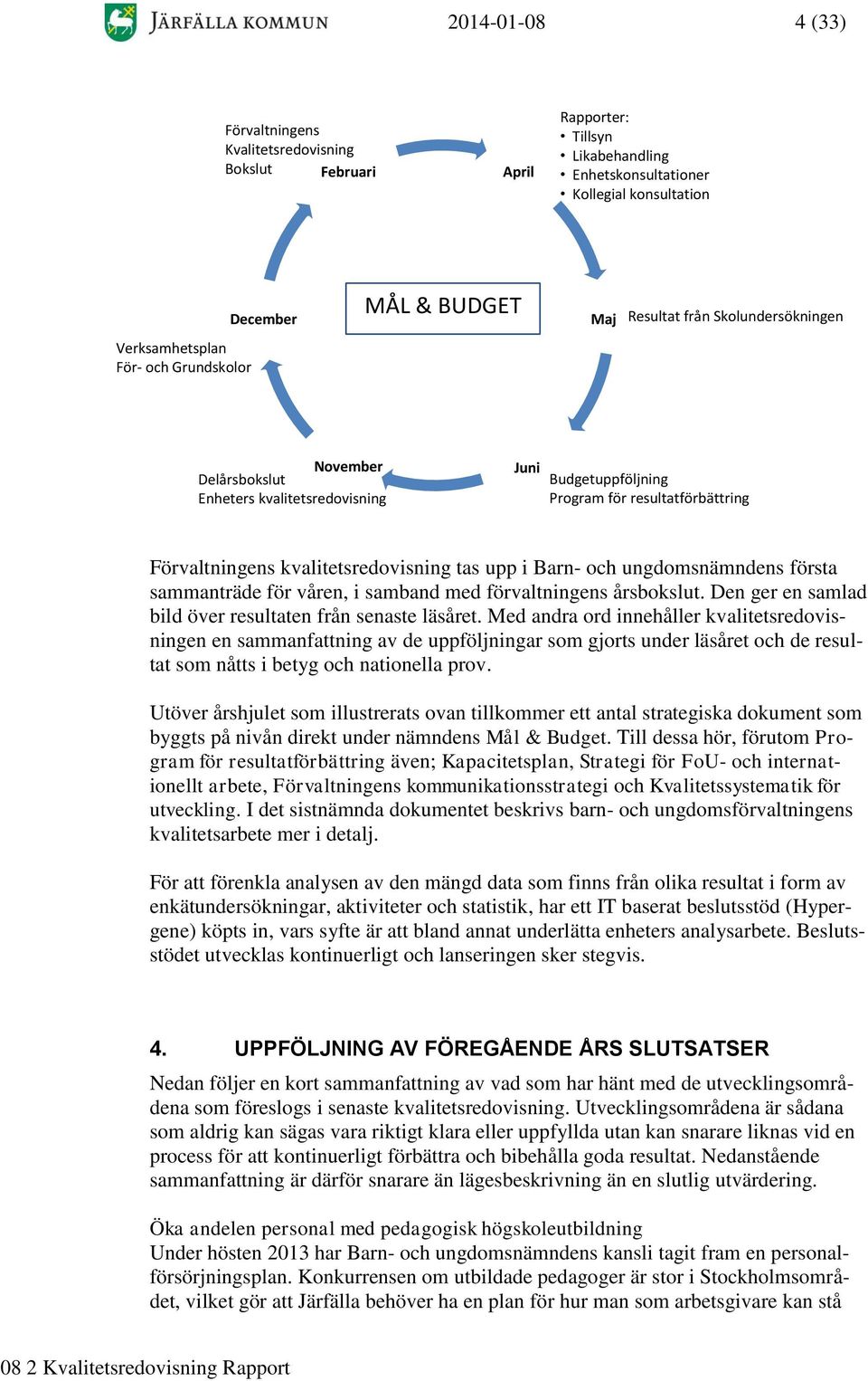 tas upp i Barn- och ungdomsnämndens första sammanträde för våren, i samband med förvaltningens årsbokslut. Den ger en samlad bild över resultaten från senaste läsåret.