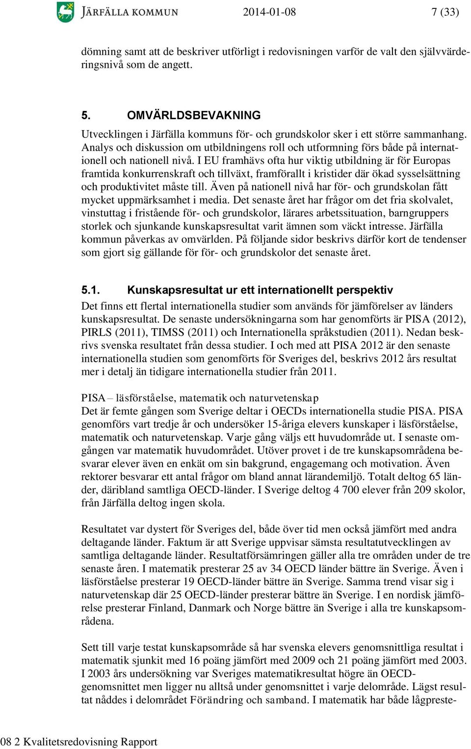 Analys och diskussion om utbildningens roll och utformning förs både på internationell och nationell nivå.