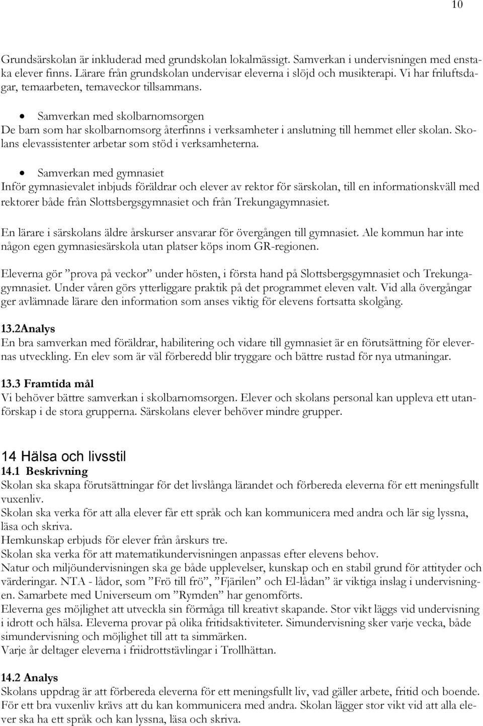 Skolans elevassistenter arbetar som stöd i verksamheterna.