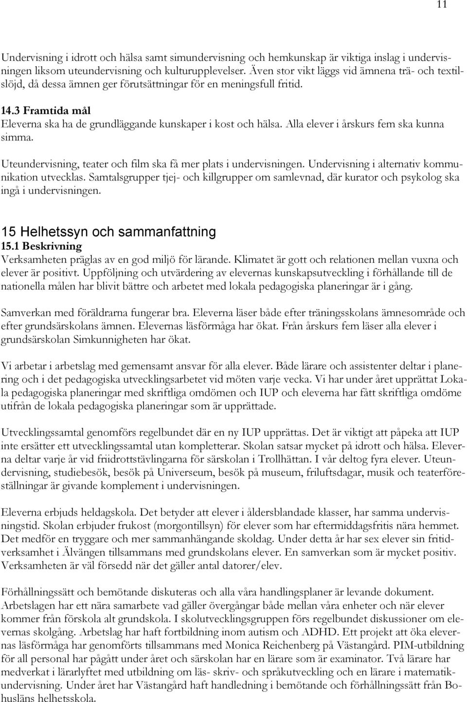 Alla elever i årskurs fem ska kunna simma. Uteundervisning, teater och film ska få mer plats i undervisningen. Undervisning i alternativ kommunikation utvecklas.