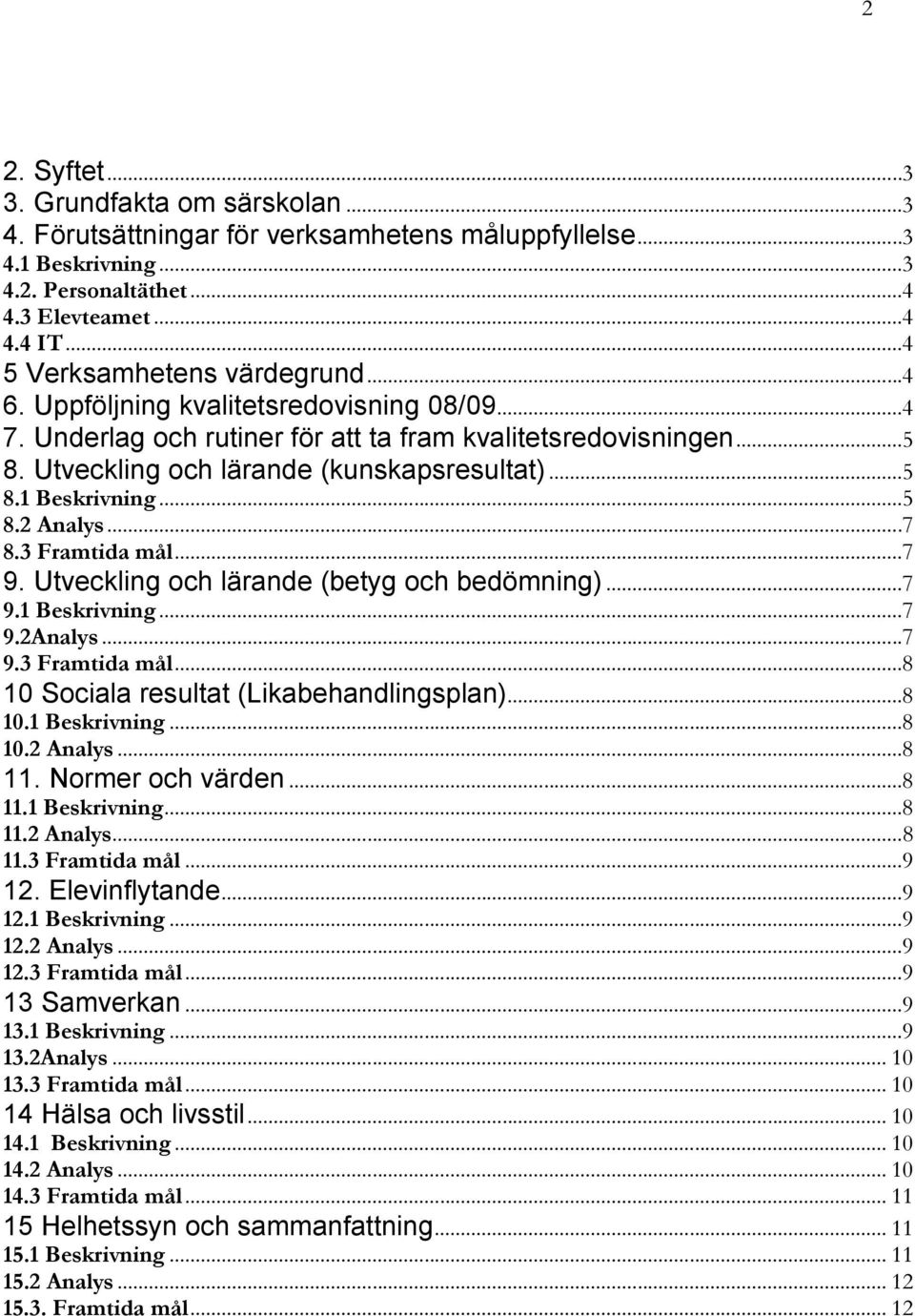 ..7 8.3 Framtida mål...7 9. Utveckling och lärande (betyg och bedömning)...7 9.1 Beskrivning...7 9.2Analys...7 9.3 Framtida mål...8 10 Sociala resultat (Likabehandlingsplan)...8 10.1 Beskrivning...8 10.2 Analys.