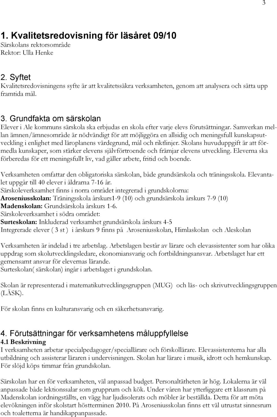 Grundfakta om särskolan Elever i Ale kommuns särskola ska erbjudas en skola efter varje elevs förutsättningar.