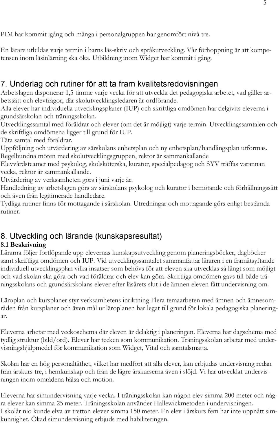 Underlag och rutiner för att ta fram kvalitetsredovisningen Arbetslagen disponerar 1,5 timme varje vecka för att utveckla det pedagogiska arbetet, vad gäller arbetssätt och elevfrågor, där