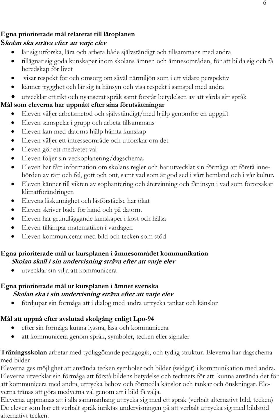visa respekt i samspel med andra utvecklar ett rikt och nyanserat språk samt förstår betydelsen av att vårda sitt språk Mål som eleverna har uppnått efter sina förutsättningar Eleven väljer